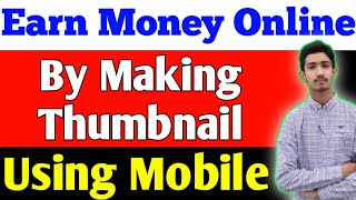 How to Earn Money Online By Making Thumbnail | Online Earning From Mobile | Make Money Using Mobile