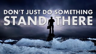 Don't Just Do Something, Stand There!  Pastor Raymond Woodward