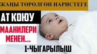 Жаңы төрөлгөн наристеге ат коюу/Маанилери менен/ 1-чыгарылыш