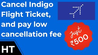 How to cancel indigo flight ticket and save a lot on cancellation fee? 🔥