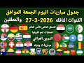 جدول مباريات اليوم الجمعة الموافق 27 3 2026 والقنوات الناقله والمعلقين جميع مباريات اليوم