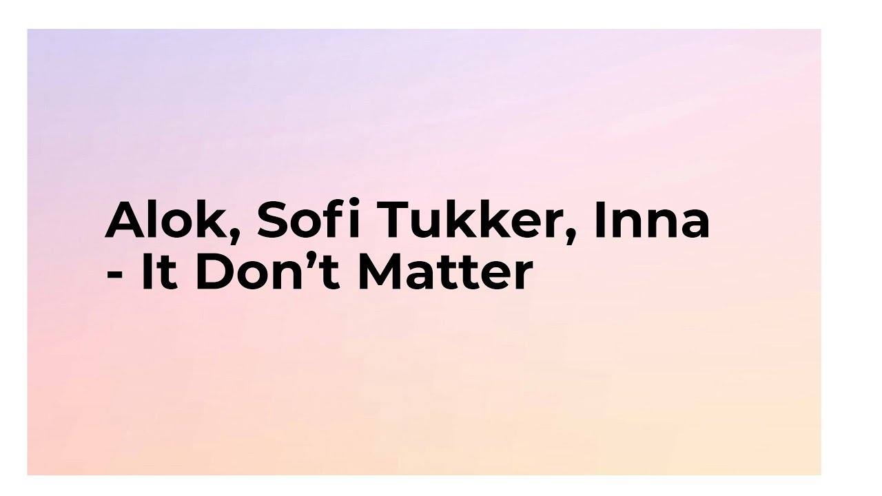 It don t matter alok sofi. Alok Sofi Tukker Inna it don't matter.