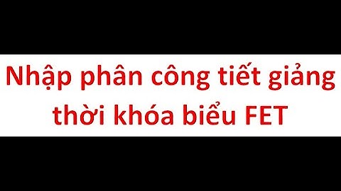 3. Nhập tiết giảng lên phần mềm FET xếp tkb