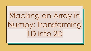 Stacking an Array in Numpy: Transforming 1D into 2D