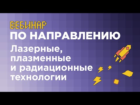 Вебинар по направлению «Лазерные, плазменные и радиационные технологии» // вуз-организатор НИЯУ МИФИ