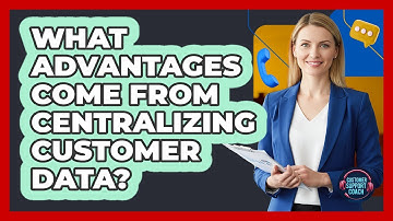 What Advantages Come From Centralizing Customer Data?