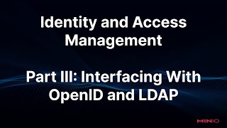 MinIO Identity and Access Management: Part 3 - Interfacing with OpenID and LDAP