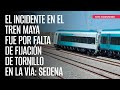 El incidente en el Tren Maya fue por falta de fijación de tornillo en la vía: Sedena