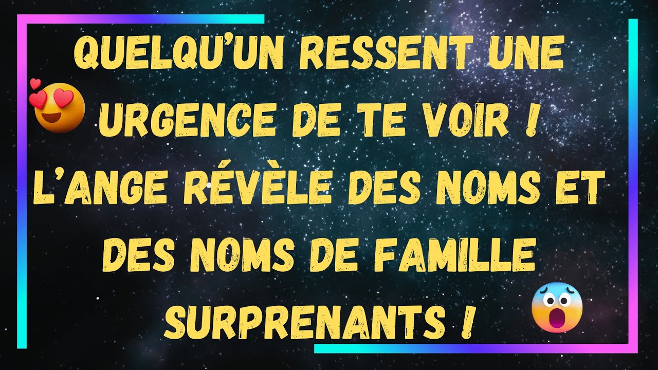 Quelqu’un ressent une urgence de TE VOIR ! L’Ange révèle des NOMS et des NOMS DE FAMILLE !