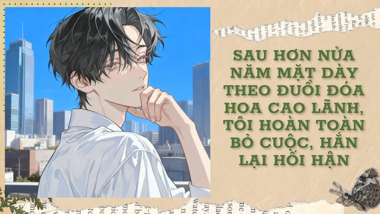 [FULL] SAU HƠN NỬA NĂM MẶT DÀY THEO ĐUỔI ĐÓA HOA CAO LÃNH, TÔI HOÀN TOÀN BỎ CUỘC, HẮN LẠI HỐI HẬN