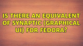 Is there an equivalent of Synaptic (graphical UI) for Fedora (2 Solutions!!)