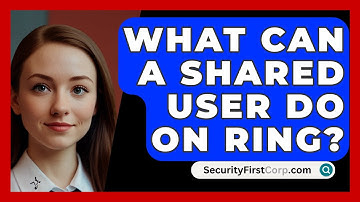 What Can A Shared User Do On Ring? - SecurityFirstCorp.com