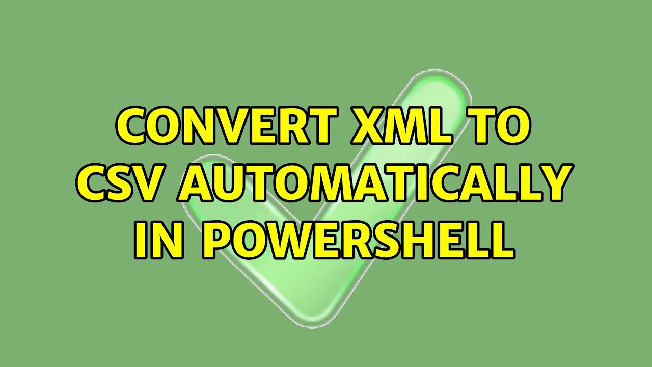 Convert Xml To Csv Automatically In Powershell