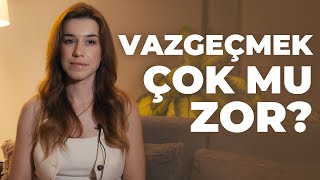 Neden Vazgeçemiyoruz? Vazgeçmek Psikolojiktir Geçer