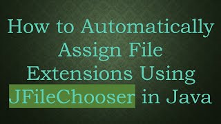 How to Automatically Assign File Extensions Using JFileChooser in Java
