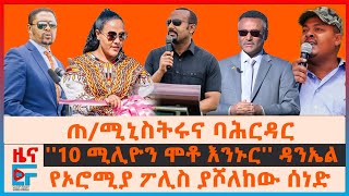 ጠ/ሚኒስትሩና ባህርዳር፣ የኦሮሚያ ፖሊስ ያሾለከው ሰነድ፣ “አማራ መሪ አገኘ፤ ጫካ ያላችሁ” ዐቢይ፣ የቦንብ ፍንዳታዎች“10 ሚሊዮን ሞቶ እንኑር”ዳንኤል|EF