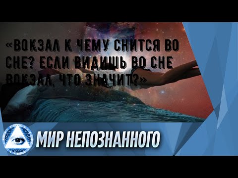 «Вокзал к чему снится во сне? Если видишь во сне Вокзал, что значит?»