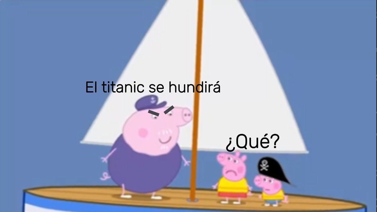 Edite un capítulo de peppa pig, porque me recuerda al titanic 🤑🚢