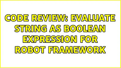 Code Review: Evaluate string as boolean expression for Robot Framework (2 Solutions!!)