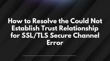 How to Resolve the Could Not Establish Trust Relationship for SSL/TLS Secure Channel Error