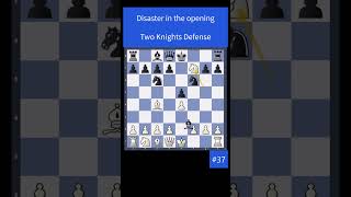 Disaster In The Opening - Two Knights Defense - 37 