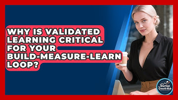 Why Is Validated Learning Critical For Your Build-Measure-Learn Loop? - The Startup Growth Hub