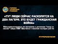 «ТУТ ЛЮДИ СЕЙЧАС РАСКОЛЯТСЯ НА ДВА ЛАГЕРЯ. ЭТО БУДЕТ ГРАЖДАНСКАЯ ВОЙНА»