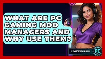 What Are PC Gaming Mod Managers And Why Use Them? - Ultimate PC Gaming Guide