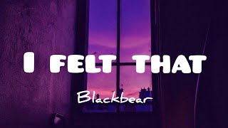 Blackbear - I felt that(lyrics)