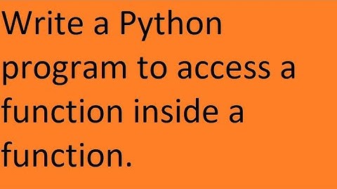 Write a Python program to access a function inside a function.