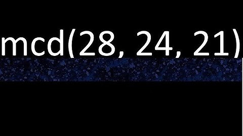 mcd de 28 , 24 y 21 . Maximo comun divisor de 3 numeros , ejemplo