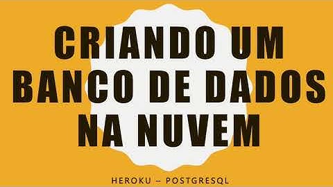 Criando um Banco de Dados na Nuvem Gratuitamente - Heroku e PostgreSQL