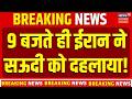 Iran Attack On Saudi Arabia: 9 बजते ही ईरान ने सऊदी को दहलाया! Iran War News | Breaking News