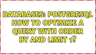 Databases: PostgreSQL How to optimize a query with ORDER BY and LIMIT 1? (2 Solutions!!)