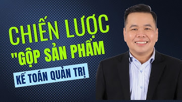 Kế toán quản trị - chiến lược gộp sản phẩm gia tăng doanh thu