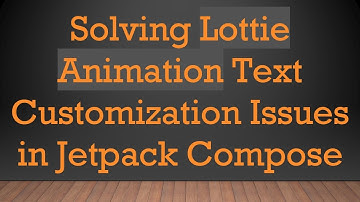 Solving Lottie Animation Text Customization Issues in Jetpack Compose
