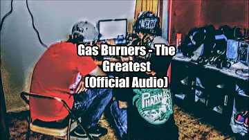 Gas Burners - The Greatest (Official Audio)