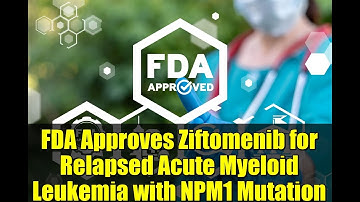 FDA Approves Ziftomenib for Relapsed Acute Myeloid Leukemia with NPM1 Mutation