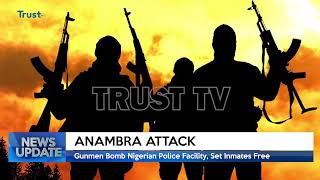 ANAMBRA ATTACK: Gunmen Bomb Nigerian Police Facility, Set Inmates Free | TRUST TV