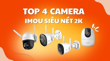Nên Chọn Camera IMOU 4MP Trong Nhà & Ngoài Trời Nào Tốt Nhất? XEM GIÁ CÁI HẾT HỒN