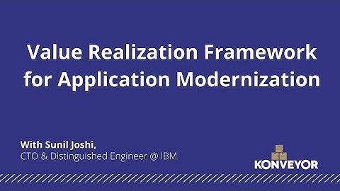 Value Realization Framework for Application Modernization - Presented by Sunil Joshi