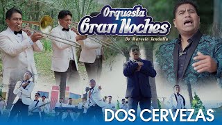 Video thumbnail of "DOS CERVEZAS - ORQUESTA GRAN NOCHES FT MARKITOS Y LOS NENES DEL RITMO VIDEO OFICIAL"