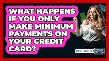 What Happens If You Only Make Minimum Payments On Your Credit Card? - CreditGuide360.com