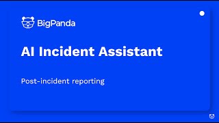 BigPanda AI Incident Assistant  - Post Incident Reporting demo