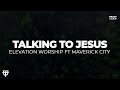 Talking to Jesus - Elevation Worship ft Maverick City