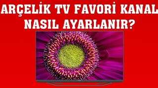 Arçelik Tv Favori Kanal Ayarlama Nasıl Yapılır?