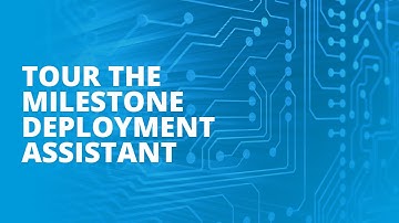 Tech Tool Tips: Tour the Milestone Deployment Assistant
