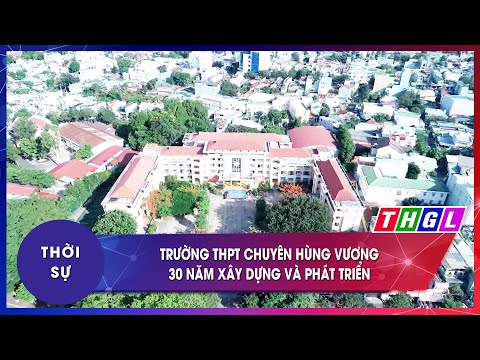 Trường THPT chuyên Hùng Vương – 30 năm xây dựng và phát triển