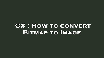 C# : How to convert Bitmap to Image