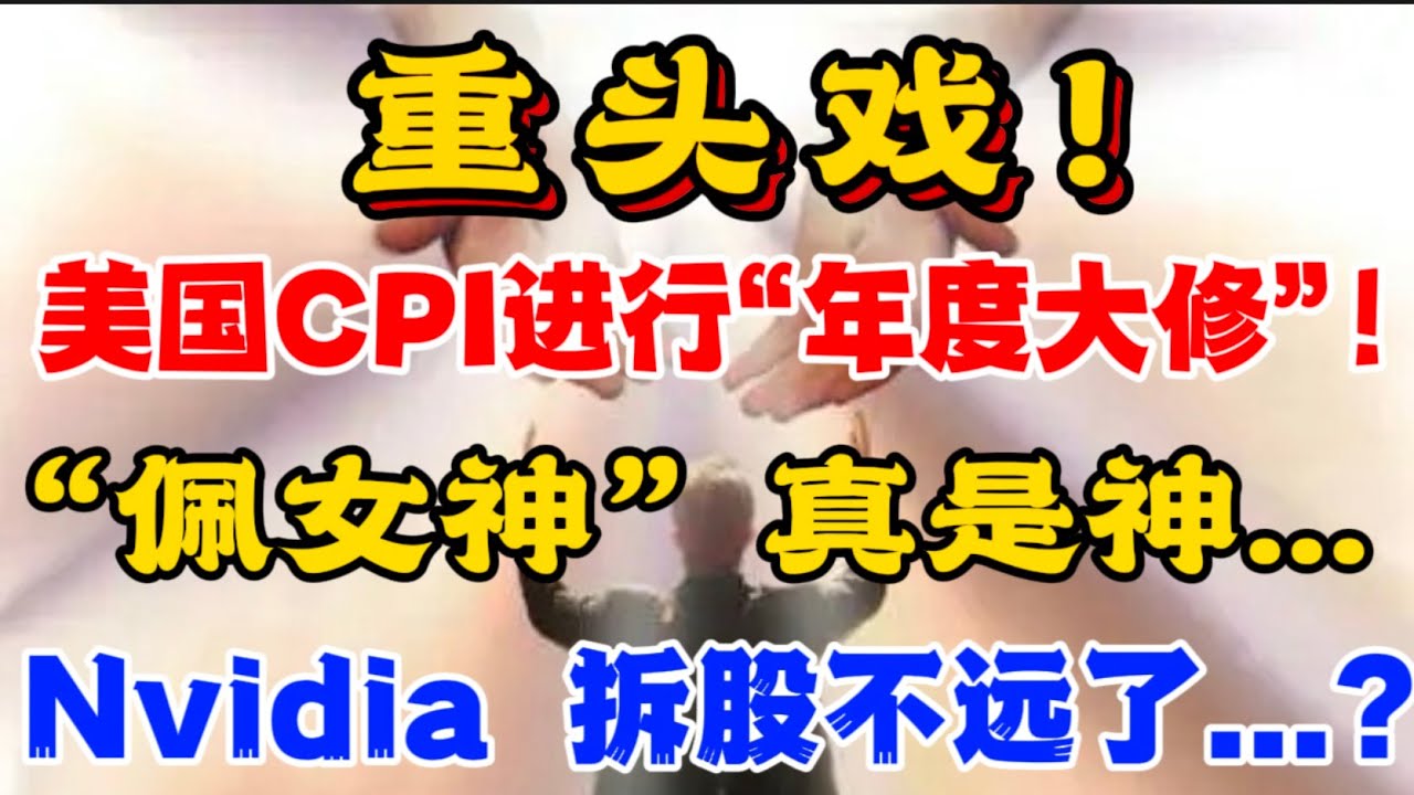 重头戏！美国CPI 进行“年度大修”！“佩女神”真是神...Nvidia：拆股不远了... ?